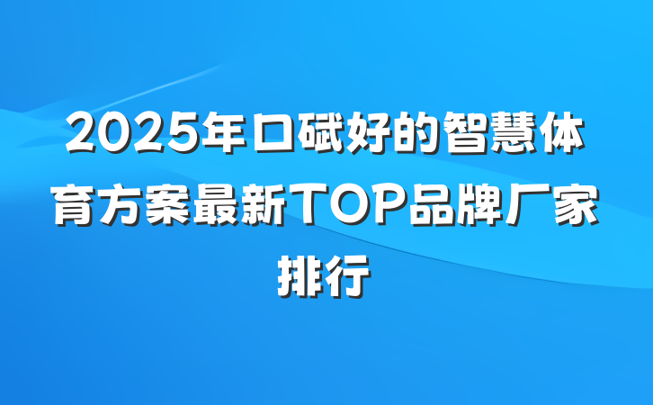 2025年口碑好的智慧体育方案最新TOP品牌厂家排行