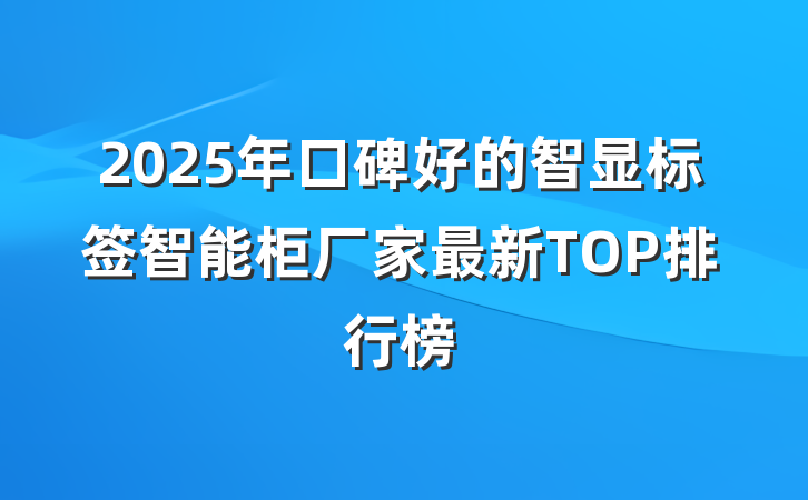 2025年口碑好的智显标签智能柜厂家最新TOP排行榜