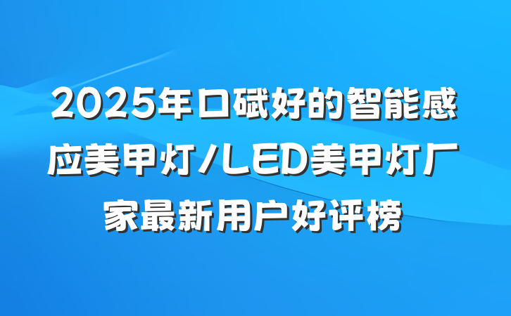 2025年口碑好的智能感应美甲灯/LED美甲灯厂家最新用户好评榜