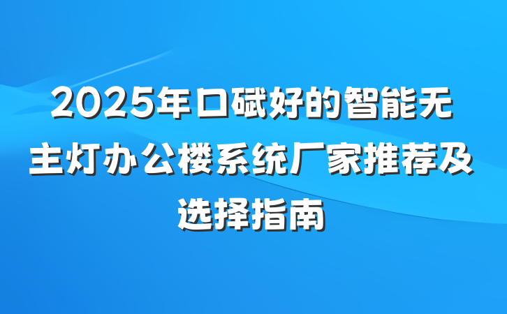 2025年口碑好的智能无主灯办公楼系统厂家推荐及选择指南