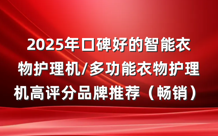 2025年口碑好的智能衣物护理机/多功能衣物护理机高评分品牌推荐(畅销)