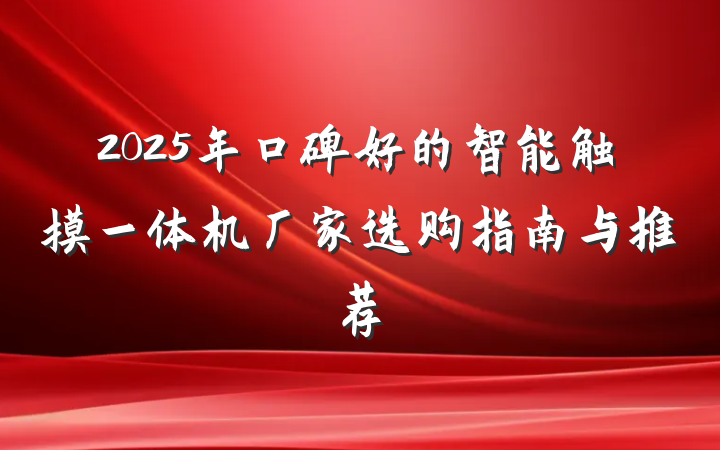 2025年口碑好的智能触摸一体机厂家选购指南与推荐