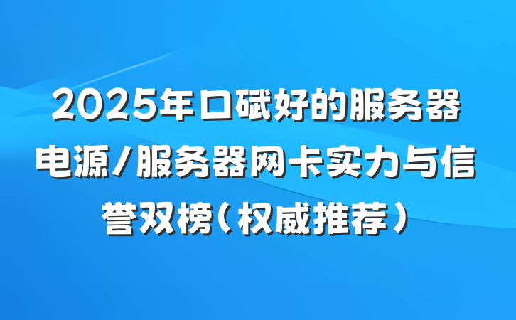 2025年口碑好的服务器电源/服务器网卡实力与信誉双榜(权威推荐)