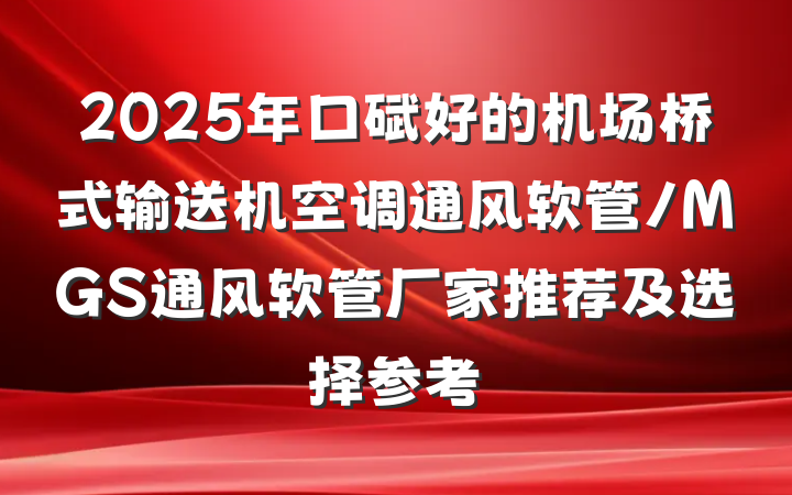 2025年口碑好的机场桥式输送机空调通风软管/MGS通风软管厂家推荐及选择参考