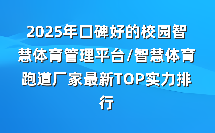 2025年口碑好的校园智慧体育管理平台/智慧体育跑道厂家最新TOP实力排行