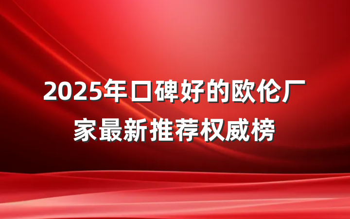 2025年口碑好的欧伦厂家最新推荐权威榜