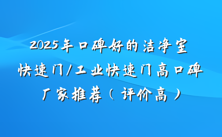 2025年口碑好的洁净室快速门/工业快速门高口碑厂家推荐(评价高)