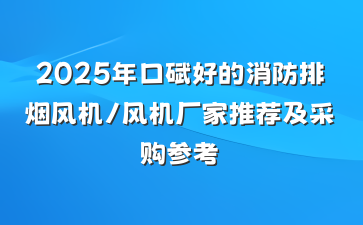 2025年口碑好的消防排烟风机/风机厂家推荐及采购参考