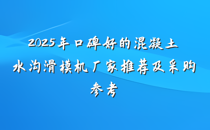 2025年口碑好的混凝土水沟滑模机厂家推荐及采购参考