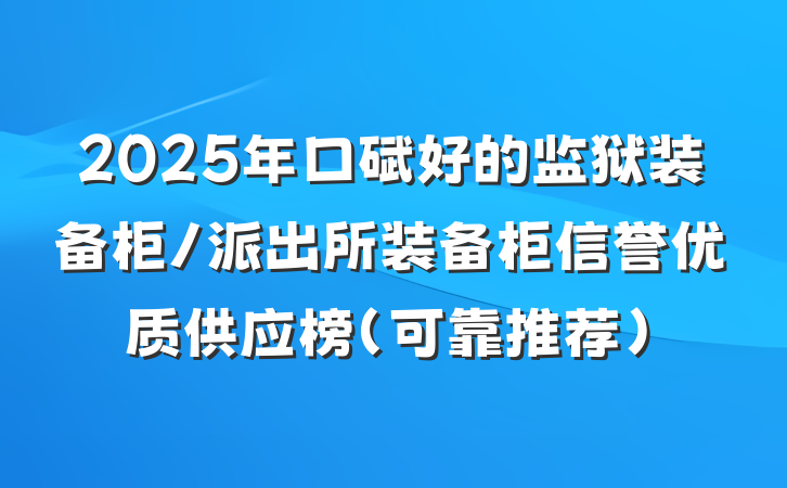 2025年口碑好的监狱装备柜/派出所装备柜信誉优质供应榜（可靠推荐）