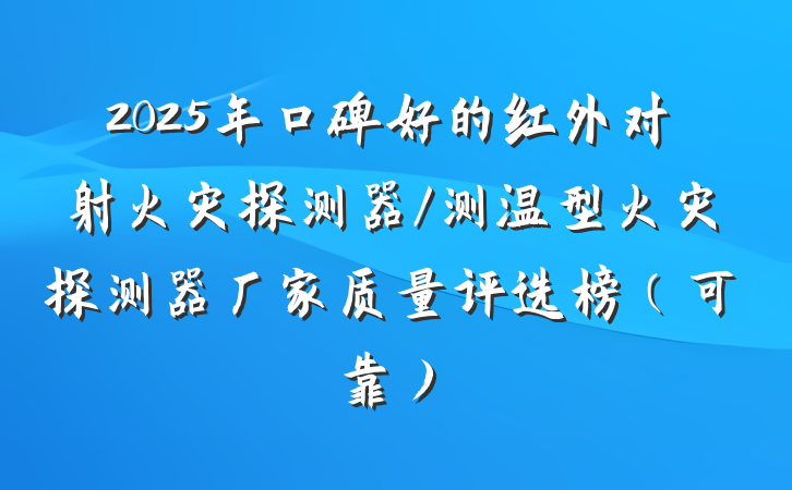 2025年口碑好的红外对射火灾探测器/测温型火灾探测器厂家质量评选榜(可靠)