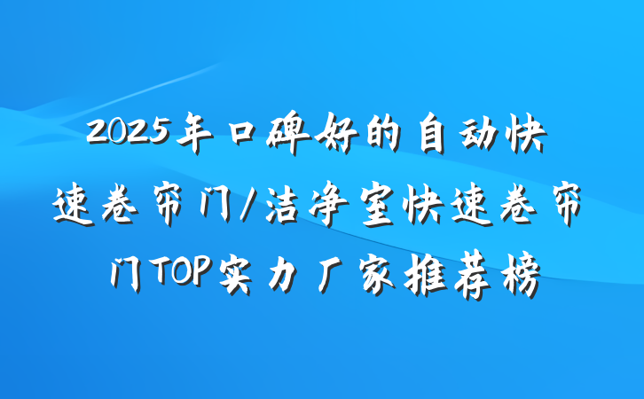 2025年口碑好的自动快速卷帘门/洁净室快速卷帘门TOP实力厂家推荐榜