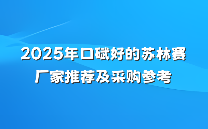 2025年口碑好的苏林赛厂家推荐及采购参考