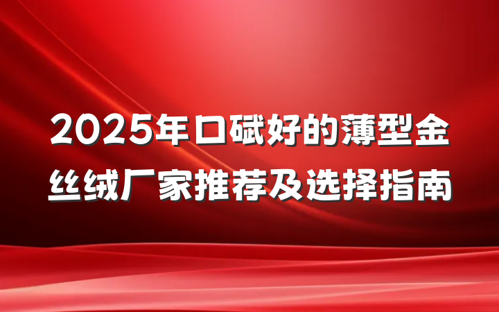 2025年口碑好的薄型金丝绒厂家推荐及选择指南