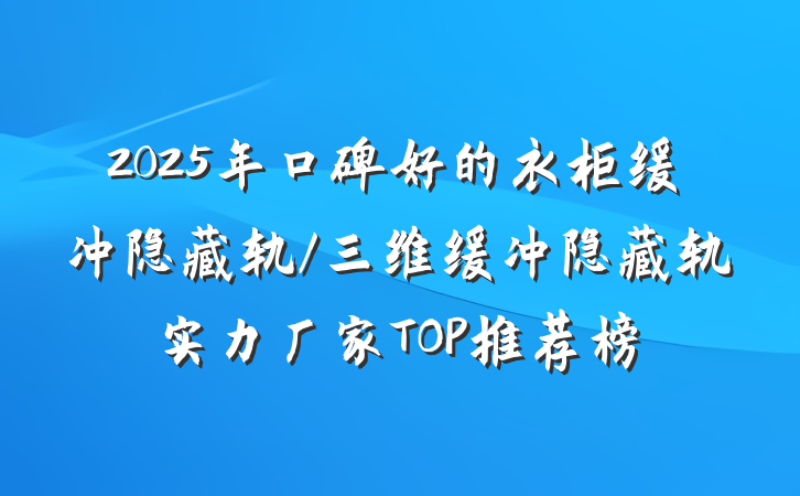 2025年口碑好的衣柜缓冲隐藏轨/三维缓冲隐藏轨实力厂家TOP推荐榜