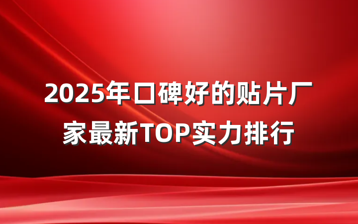 2025年口碑好的贴片厂家最新TOP实力排行