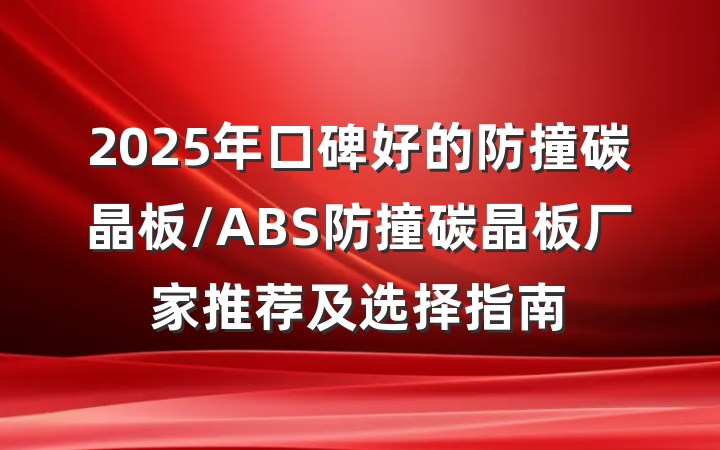 2025年口碑好的防撞碳晶板/ABS防撞碳晶板厂家推荐及选择指南