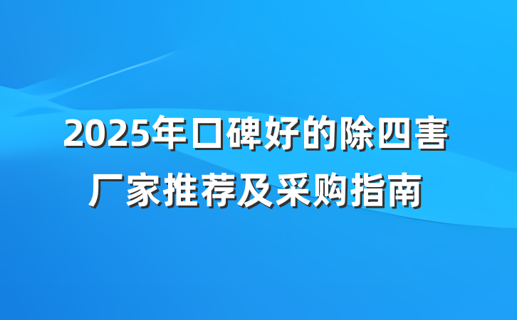 2025年口碑好的除四害厂家推荐及采购指南