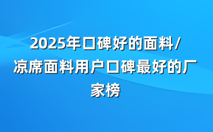 2025年口碑好的面料/凉席面料用户口碑最好的厂家榜
