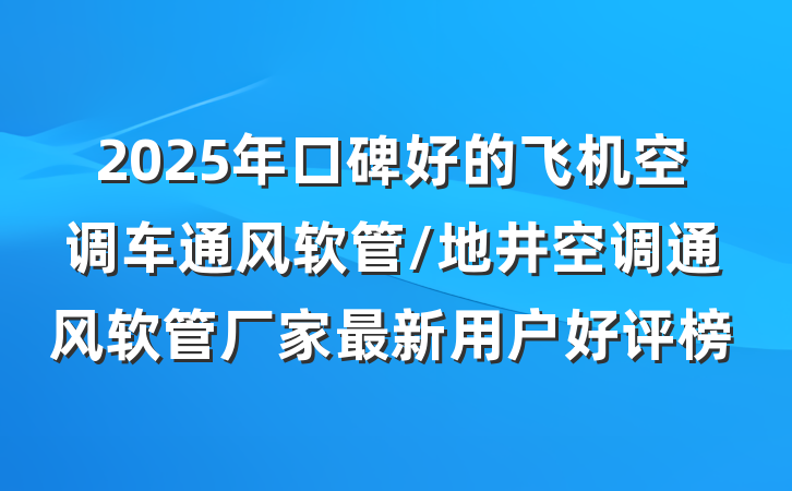 2025年口碑好的飞机空调车通风软管/地井空调通风软管厂家最新用户好评榜