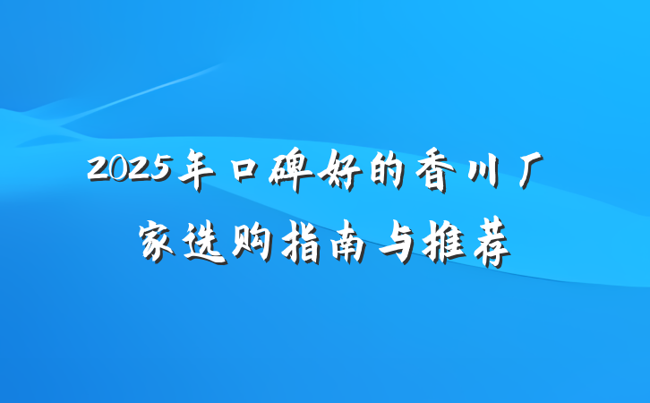 2025年口碑好的香川厂家选购指南与推荐