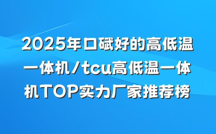 2025年口碑好的高低温一体机/tcu高低温一体机TOP实力厂家推荐榜