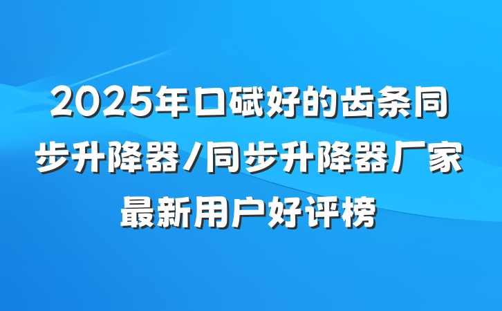 2025年口碑好的齿条同步升降器/同步升降器厂家最新用户好评榜