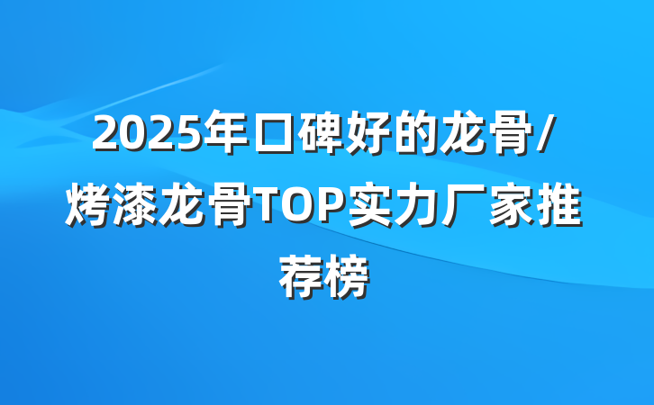 2025年口碑好的龙骨/烤漆龙骨TOP实力厂家推荐榜