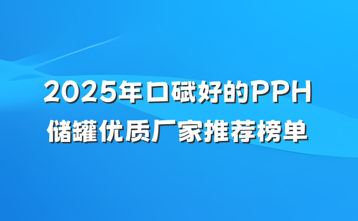 2025年口碑好的PPH储罐优质厂家推荐榜单