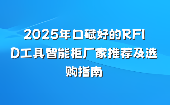 2025年口碑好的RFID工具智能柜厂家推荐及选购指南