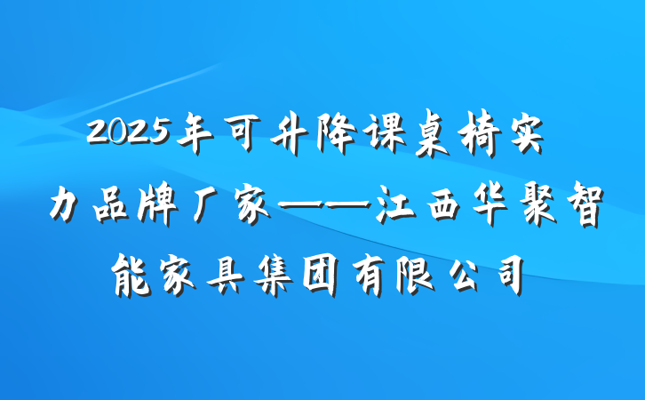 2025年可升降课桌椅实力品牌厂家——江西华聚智能家具集团有限公司