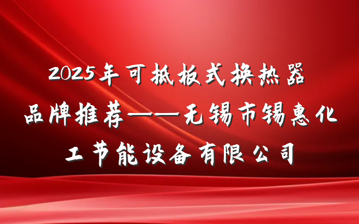 2025年可拆板式换热器品牌推荐——无锡市锡惠化工节能设备有限公司