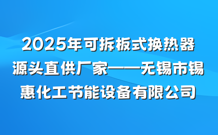 2025年可拆板式换热器源头直供厂家——无锡市锡惠化工节能设备有限公司