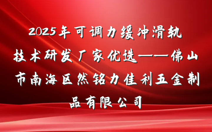 2025年可调力缓冲滑轨技术研发厂家优选——佛山市南海区然铭力佳利五金制品有限公司