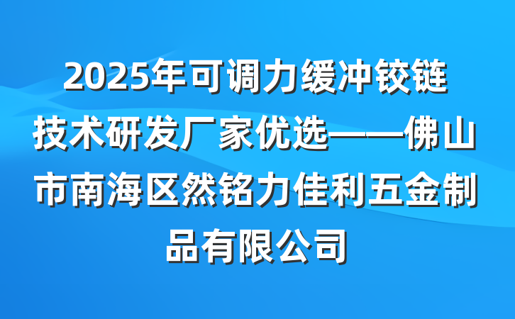 2025年可调力缓冲铰链技术研发厂家优选——佛山市南海区然铭力佳利五金制品有限公司