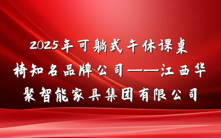 2025年可躺式午休课桌椅知名品牌公司——江西华聚智能家具集团有限公司
