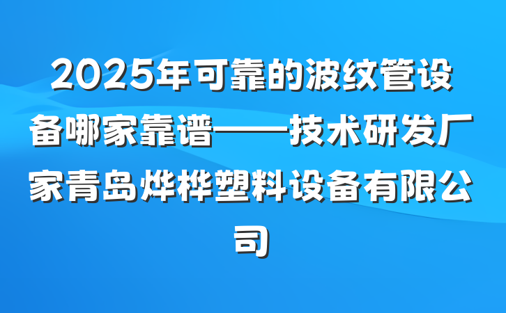 2025年可靠的波纹管设备哪家靠谱——技术研发厂家青岛烨桦塑料设备有限公司