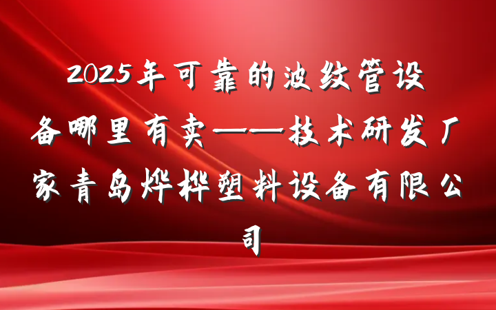 2025年可靠的波纹管设备哪里有卖——技术研发厂家青岛烨桦塑料设备有限公司