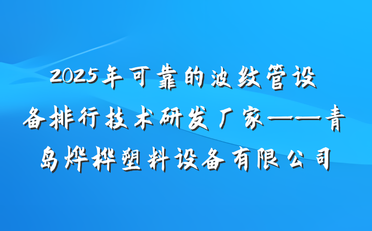 2025年可靠的波纹管设备排行技术研发厂家——青岛烨桦塑料设备有限公司