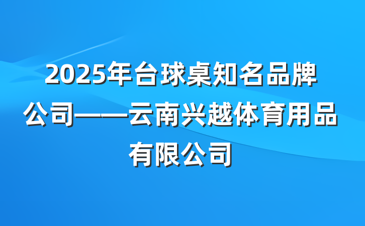 2025年台球桌知名品牌公司——云南兴越体育用品有限公司