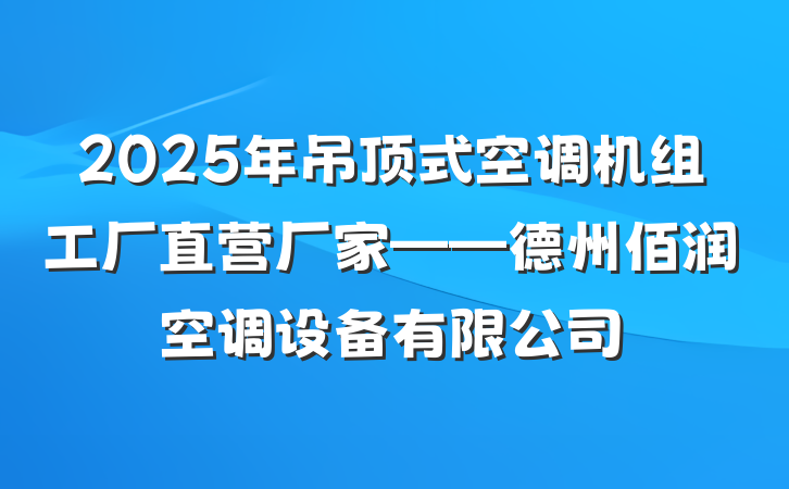 2025年吊顶式空调机组工厂直营厂家——德州佰润空调设备有限公司