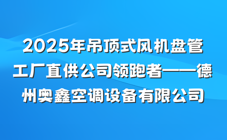 2025年吊顶式风机盘管工厂直供公司领跑者——德州奥鑫空调设备有限公司