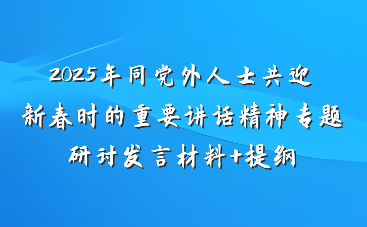 2025年同党外人士共迎新春时的重要讲话精神专题研讨发言材料 提纲