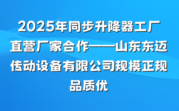 2025年同步升降器工厂直营厂家合作——山东东迈传动设备有限公司规模正规品质优