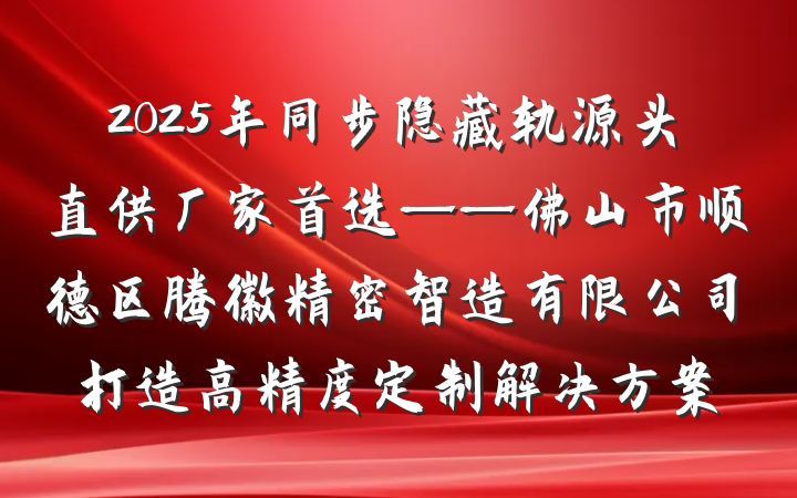 2025年同步隐藏轨源头直供厂家首选——佛山市顺德区腾徽精密智造有限公司打造高精度定制解决方案