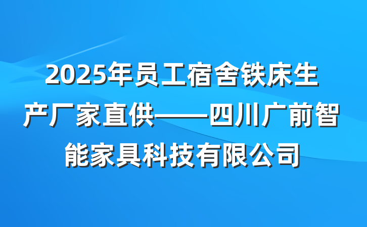 2025年员工宿舍铁床生产厂家直供——四川广前智能家具科技有限公司