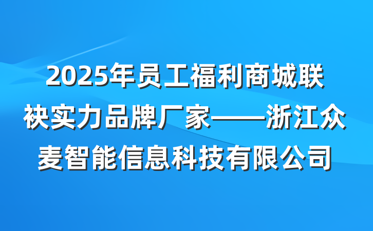 2025年员工福利商城联袂实力品牌厂家——浙江众麦智能信息科技有限公司