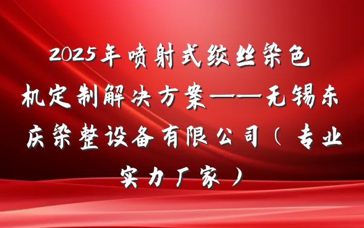 2025年喷射式绞丝染色机定制解决方案——无锡东庆染整设备有限公司（专业实力厂家）