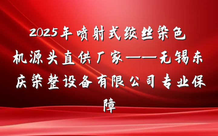 2025年喷射式绞丝染色机源头直供厂家——无锡东庆染整设备有限公司专业保障