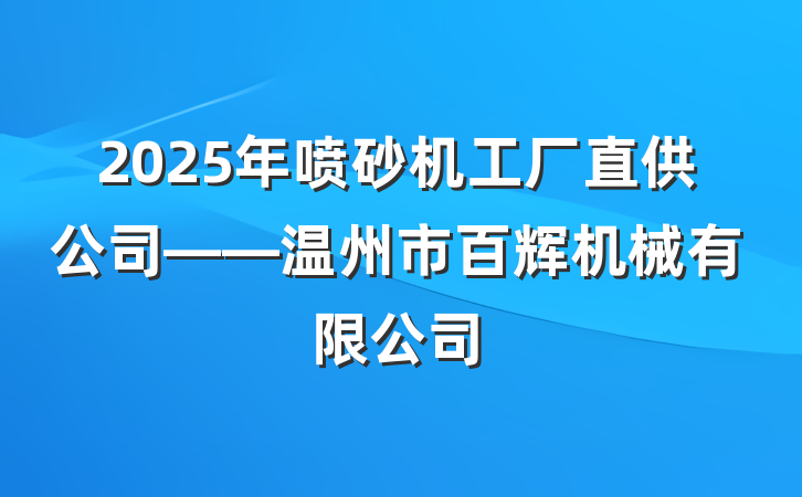 2025年喷砂机工厂直供公司——温州市百辉机械有限公司